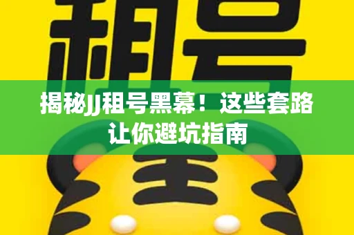 揭秘JJ租号黑幕！这些套路让你避坑指南