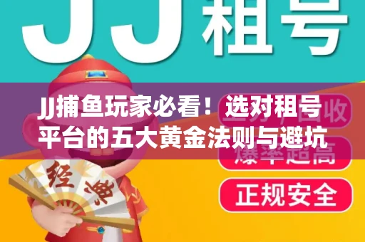 JJ捕鱼玩家必看！选对租号平台的五大黄金法则与避坑指南